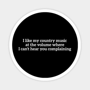 I like my country music at the volume where I can't hear you complaining Magnet